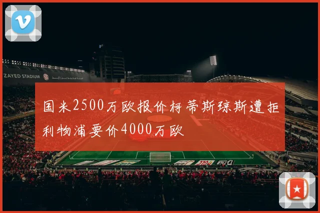 国米2500万欧报价柯蒂斯琼斯遭拒利物浦要价4000万欧